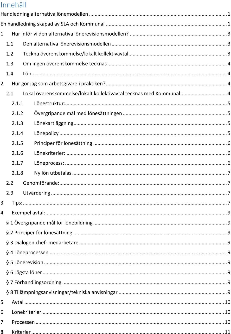 ... 4 Lokal överenskommelse/lokalt kollektivavtal tecknas med Kommunal:... 4 2.1.1 Lönestruktur:... 5 2.1.2 Övergripande mål med lönesättningen... 5 2.1.3 Lönekartläggning... 5 2.1.4 Lönepolicy... 5 2.1.5 Principer för lönesättning.