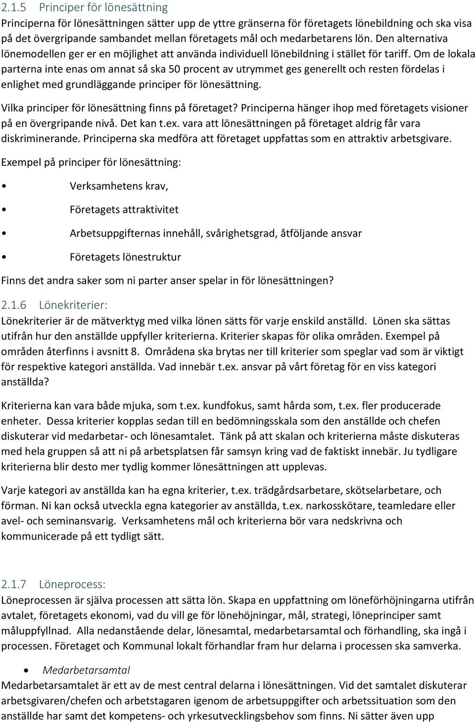 Om de lokala parterna inte enas om annat så ska 50 procent av utrymmet ges generellt och resten fördelas i enlighet med grundläggande principer för lönesättning.