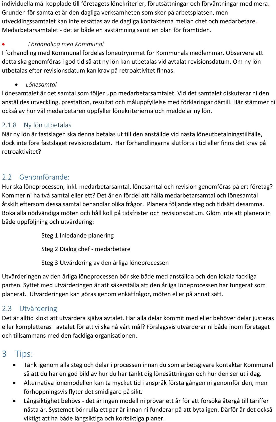 Medarbetarsamtalet - det är både en avstämning samt en plan för framtiden. Förhandling med Kommunal I förhandling med Kommunal fördelas löneutrymmet för Kommunals medlemmar.