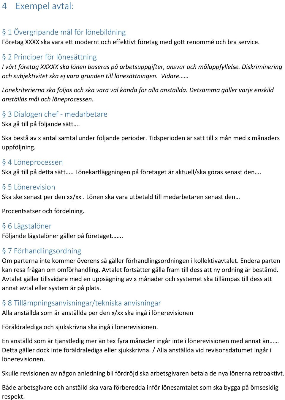 Vidare Lönekriterierna ska följas och ska vara väl kända för alla anställda. Detsamma gäller varje enskild anställds mål och löneprocessen. 3 Dialogen chef - medarbetare Ska gå till på följande sätt.