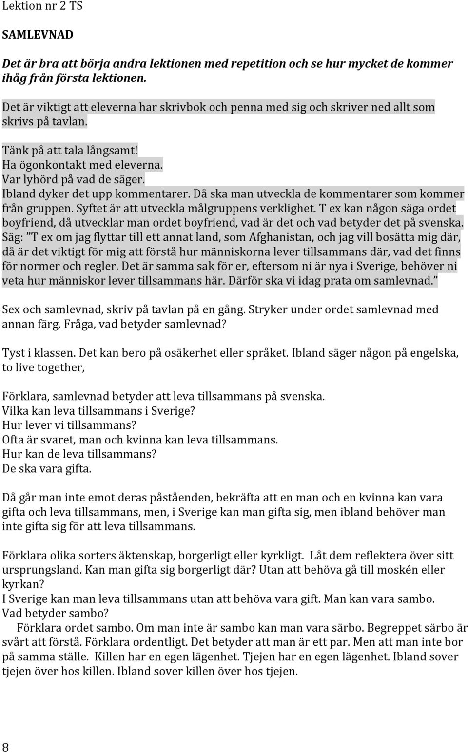 Dåskamanutveckladekommentarersomkommer frångruppen.syftetärattutvecklamålgruppensverklighet.texkannågonsägaordet boyfriend,dåutvecklarmanordetboyfriend,vadärdetochvadbetyderdetpåsvenska.