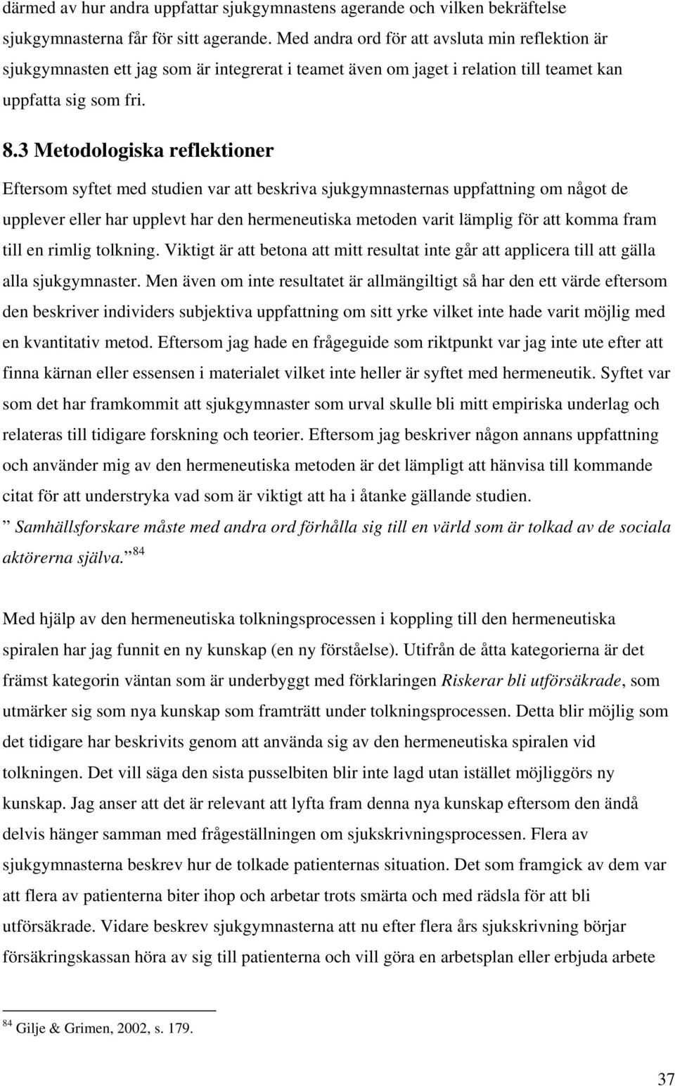 3 Metodologiska reflektioner Eftersom syftet med studien var att beskriva sjukgymnasternas uppfattning om något de upplever eller har upplevt har den hermeneutiska metoden varit lämplig för att komma