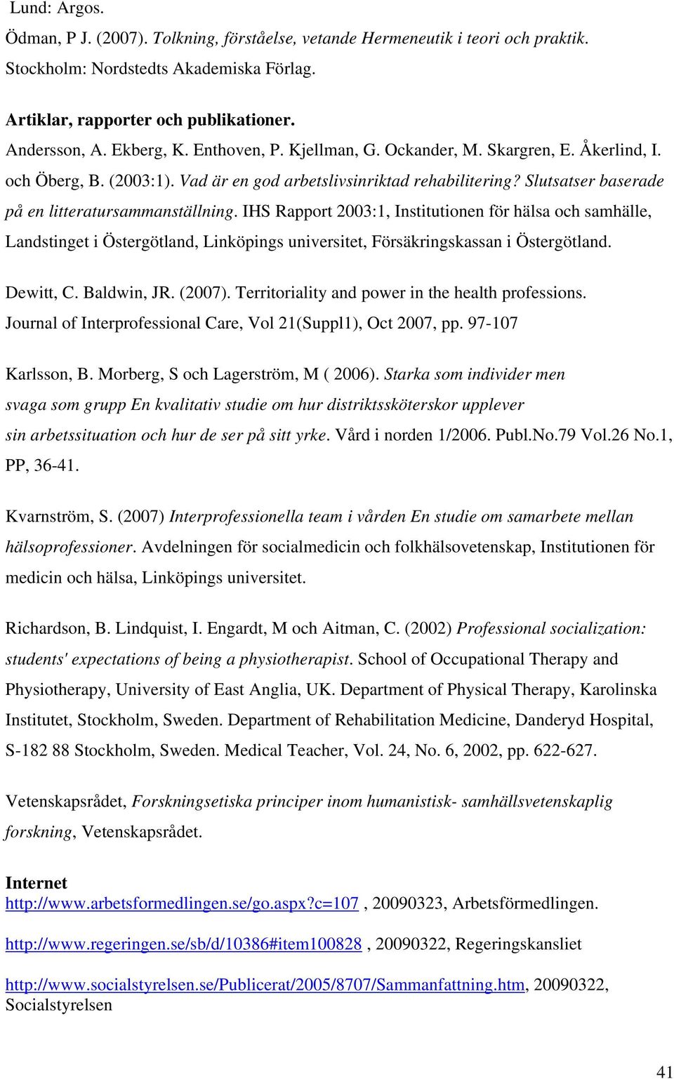 IHS Rapport 2003:1, Institutionen för hälsa och samhälle, Landstinget i Östergötland, Linköpings universitet, Försäkringskassan i Östergötland. Dewitt, C. Baldwin, JR. (2007).