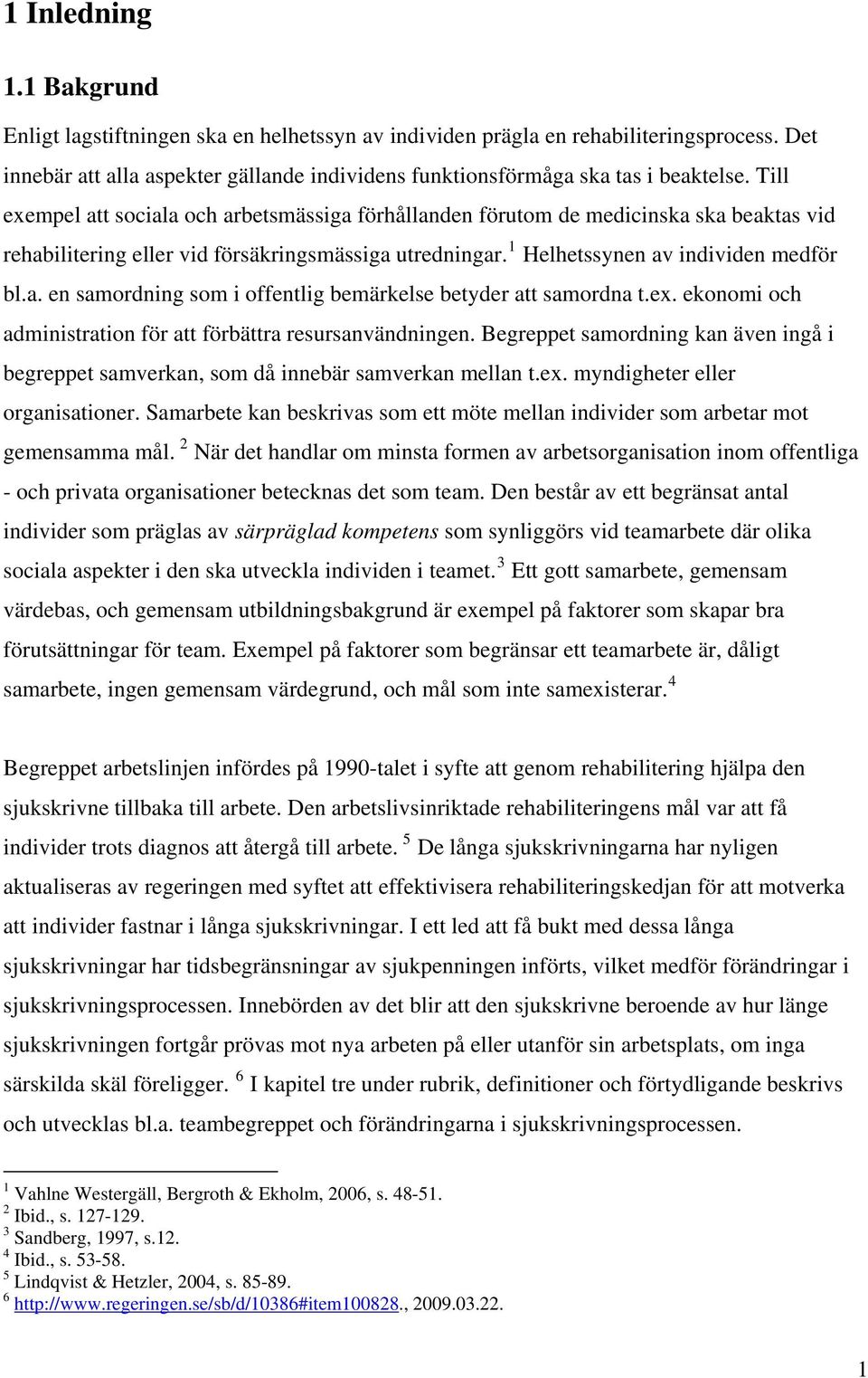 ex. ekonomi och administration för att förbättra resursanvändningen. Begreppet samordning kan även ingå i begreppet samverkan, som då innebär samverkan mellan t.ex. myndigheter eller organisationer.