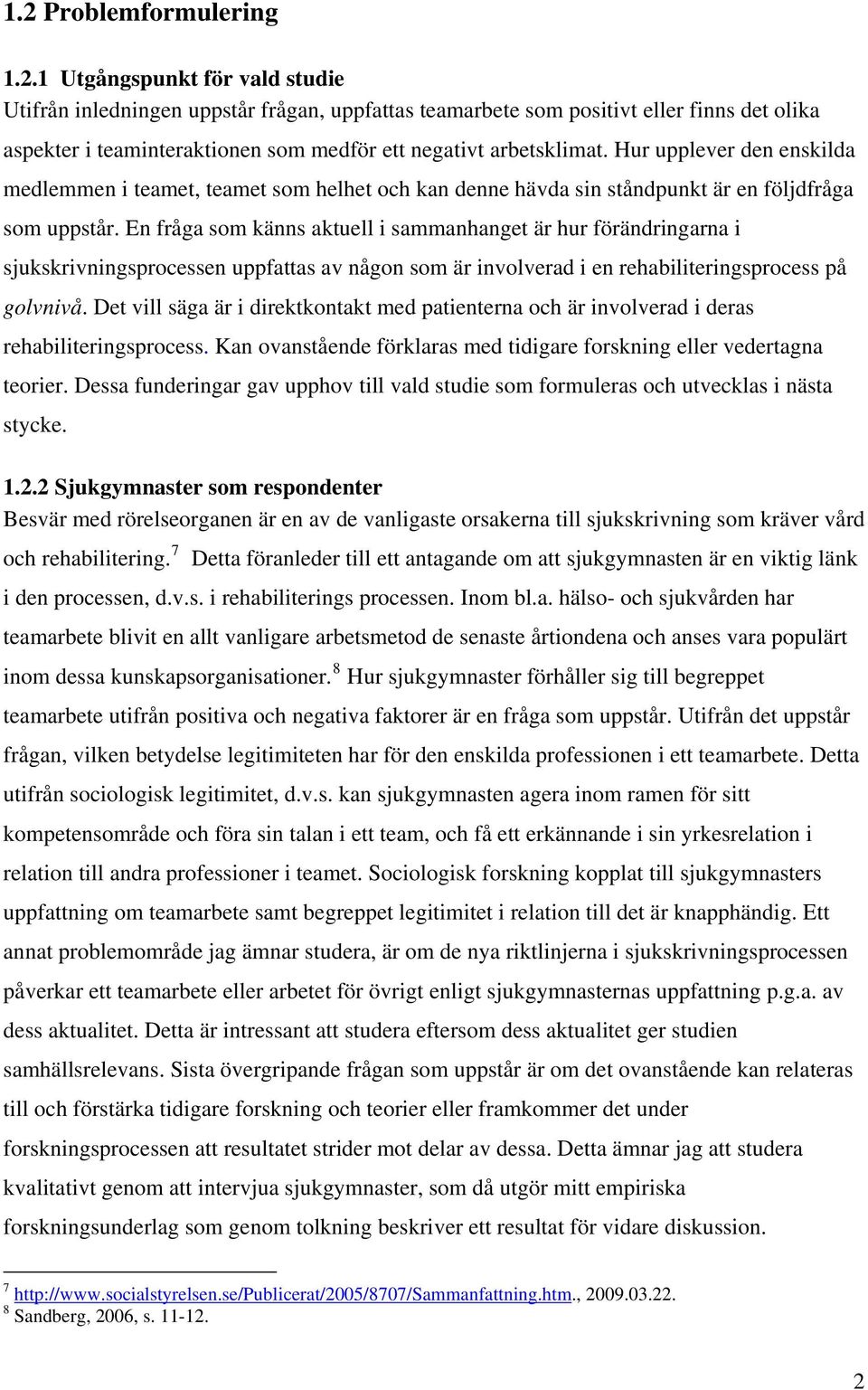 En fråga som känns aktuell i sammanhanget är hur förändringarna i sjukskrivningsprocessen uppfattas av någon som är involverad i en rehabiliteringsprocess på golvnivå.