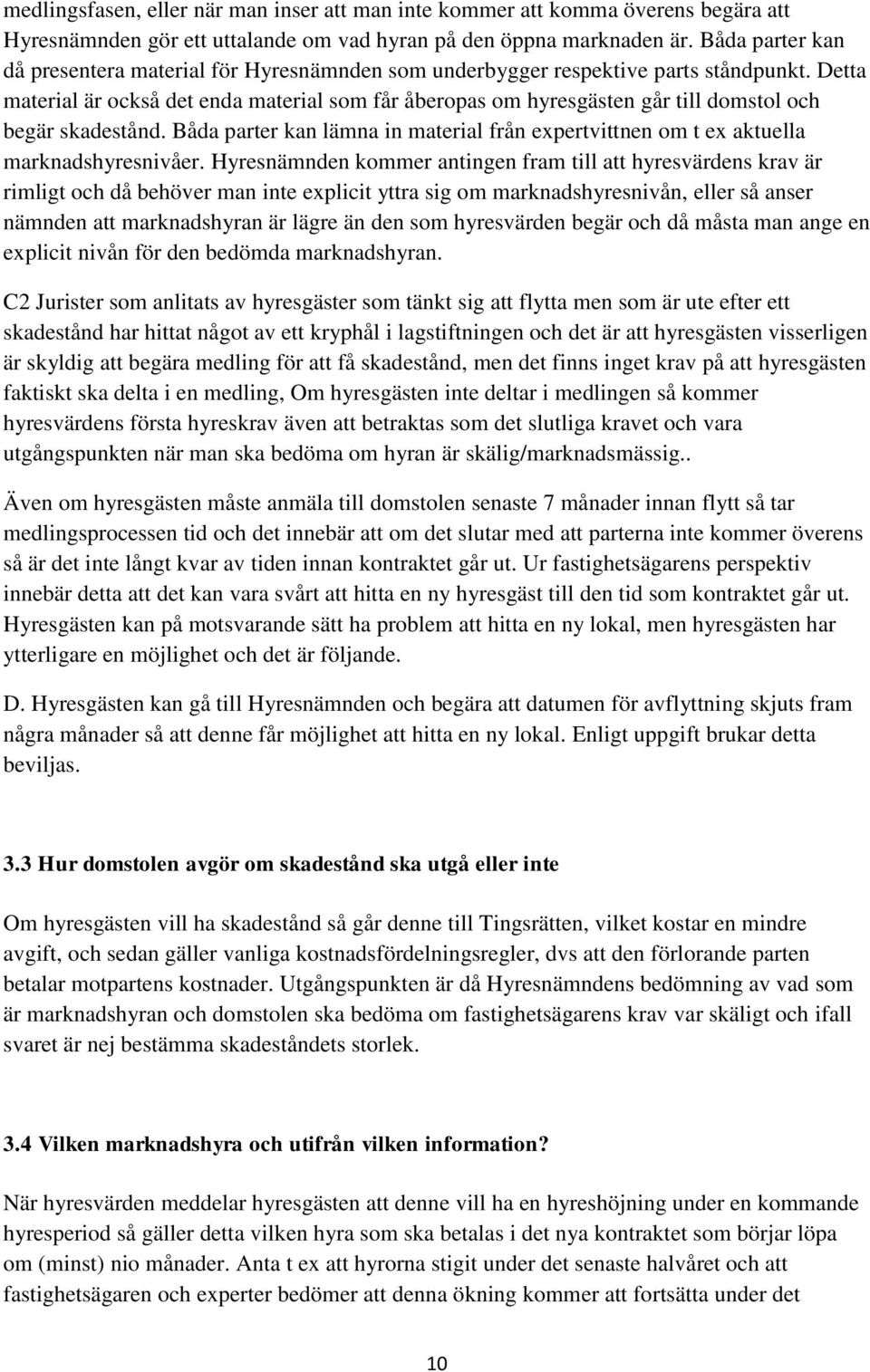 Detta material är också det enda material som får åberopas om hyresgästen går till domstol och begär skadestånd.