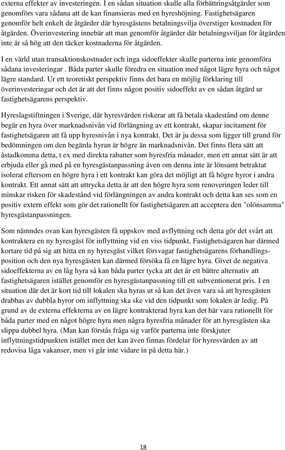 Överinvestering innebär att man genomför åtgärder där betalningsviljan för åtgärden inte är så hög att den täcker kostnaderna för åtgärden.