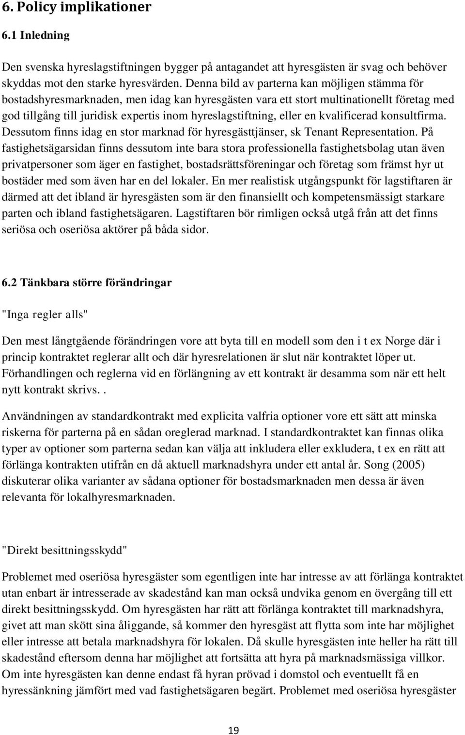 eller en kvalificerad konsultfirma. Dessutom finns idag en stor marknad för hyresgästtjänser, sk Tenant Representation.