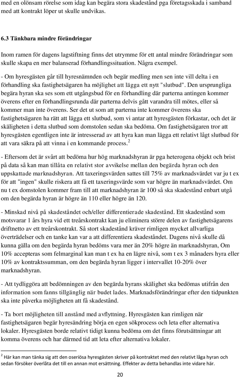 - Om hyresgästen går till hyresnämnden och begär medling men sen inte vill delta i en förhandling ska fastighetsägaren ha möjlighet att lägga ett nytt "slutbud".