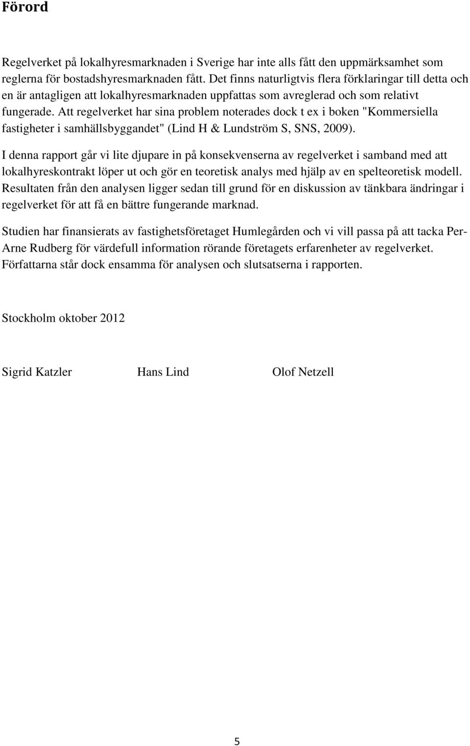 Att regelverket har sina problem noterades dock t ex i boken "Kommersiella fastigheter i samhällsbyggandet" (Lind H & Lundström S, SNS, 2009).