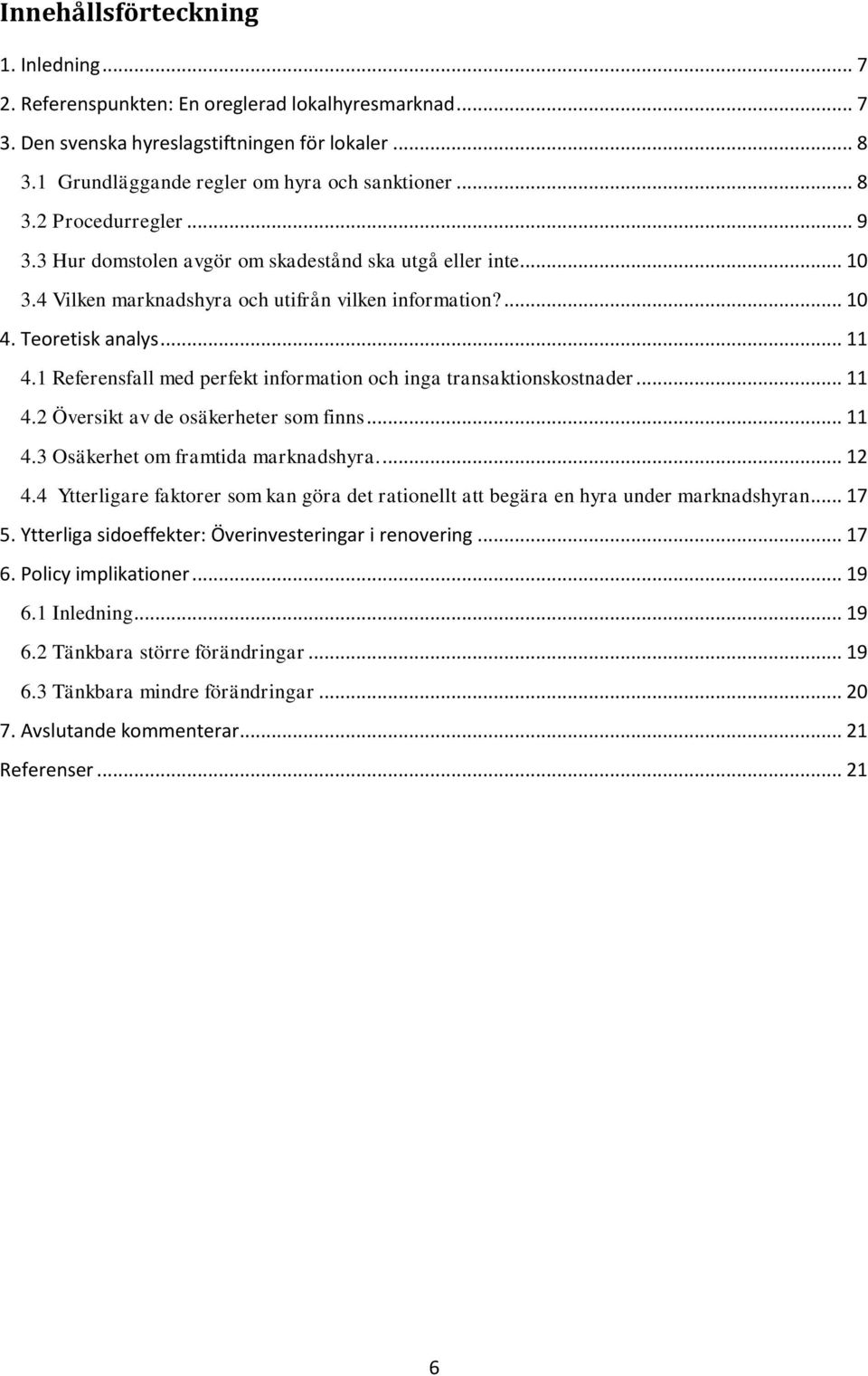 1 Referensfall med perfekt information och inga transaktionskostnader... 11 4.2 Översikt av de osäkerheter som finns... 11 4.3 Osäkerhet om framtida marknadshyra.... 12 4.