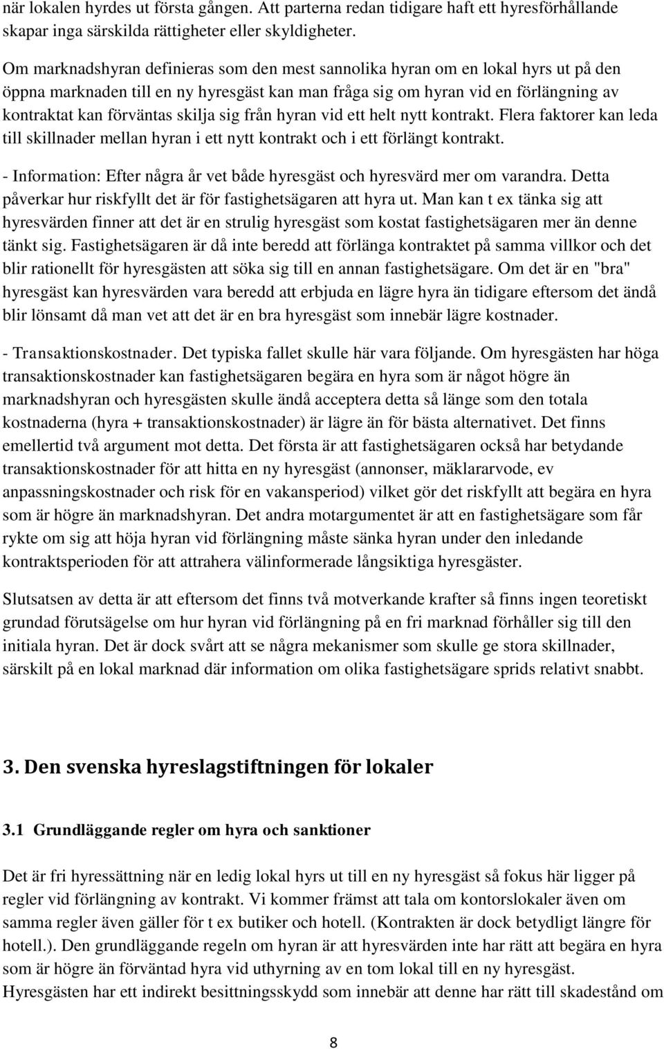 skilja sig från hyran vid ett helt nytt kontrakt. Flera faktorer kan leda till skillnader mellan hyran i ett nytt kontrakt och i ett förlängt kontrakt.