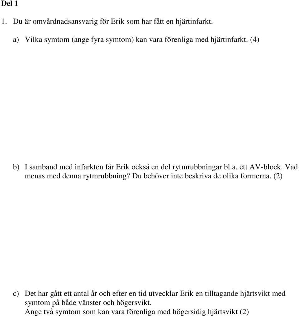 (4) b) I samband med infarkten får Erik också en del rytmrubbningar bl.a. ett AV-block. Vad menas med denna rytmrubbning?