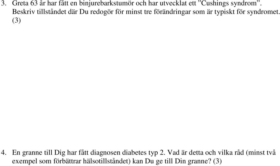 syndromet. (3) 4. En granne till Dig har fått diagnosen diabetes typ 2.