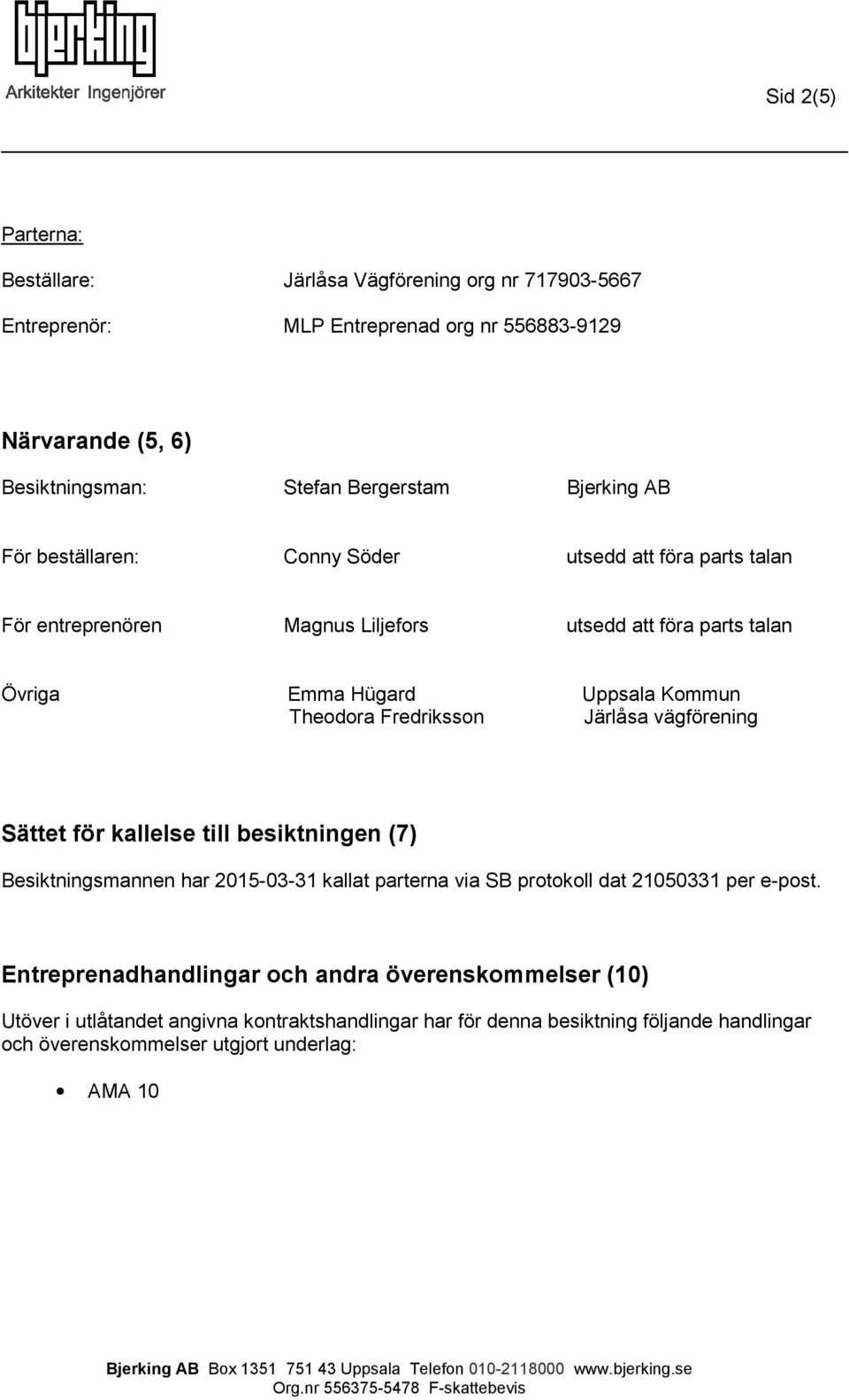 Fredriksson Järlåsa vägförening Sättet för kallelse till besiktningen (7) Besiktningsmannen har 2015-03-31 kallat parterna via SB protokoll dat 21050331 per e-post.