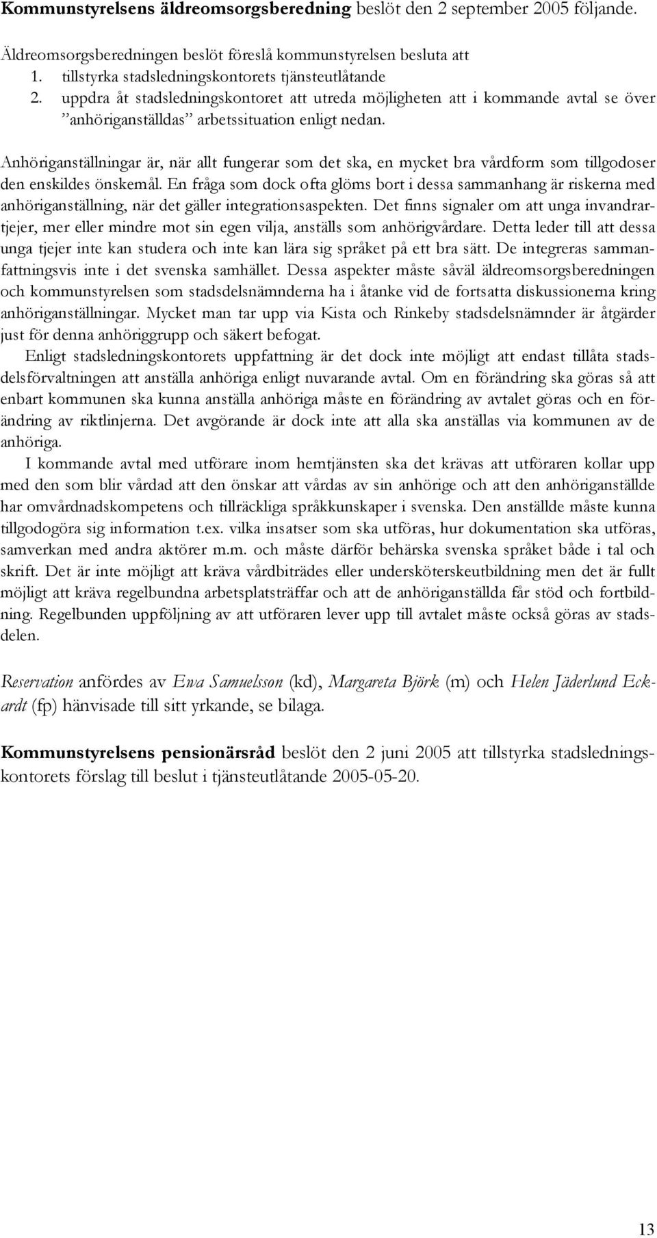 Anhöriganställningar är, när allt fungerar som det ska, en mycket bra vårdform som tillgodoser den enskildes önskemål.