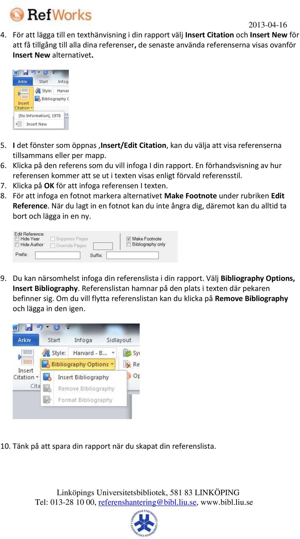 En förhandsvisning av hur referensen kommer att se ut i texten visas enligt förvald referensstil. 7. Klicka på OK för att infoga referensen I texten. 8.