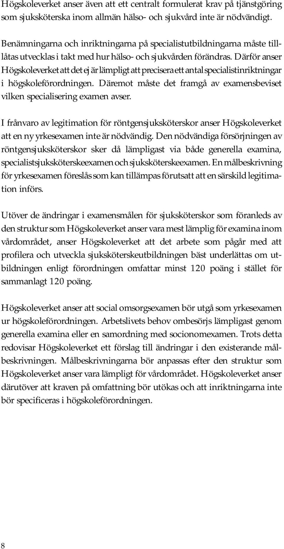 Därför anser Högskoleverket att det ej är lämpligt att precisera ett antal specialistinriktningar i högskoleförordningen. Däremot måste det framgå av examensbeviset vilken specialisering examen avser.