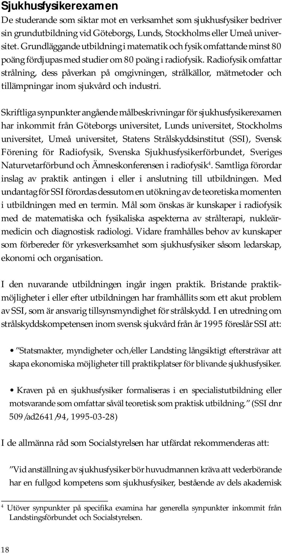 Radiofysik omfattar strålning, dess påverkan på omgivningen, strålkällor, mätmetoder och tillämpningar inom sjukvård och industri.