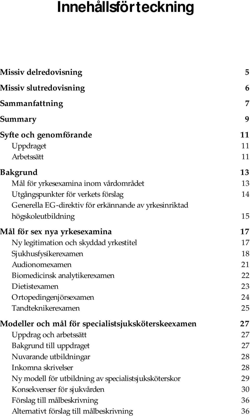 Sjukhusfysikerexamen 18 Audionomexamen 21 Biomedicinsk analytikerexamen 22 Dietistexamen 23 Ortopedingenjörsexamen 24 Tandteknikerexamen 25 Modeller och mål för specialistsjuksköterskeexamen 27