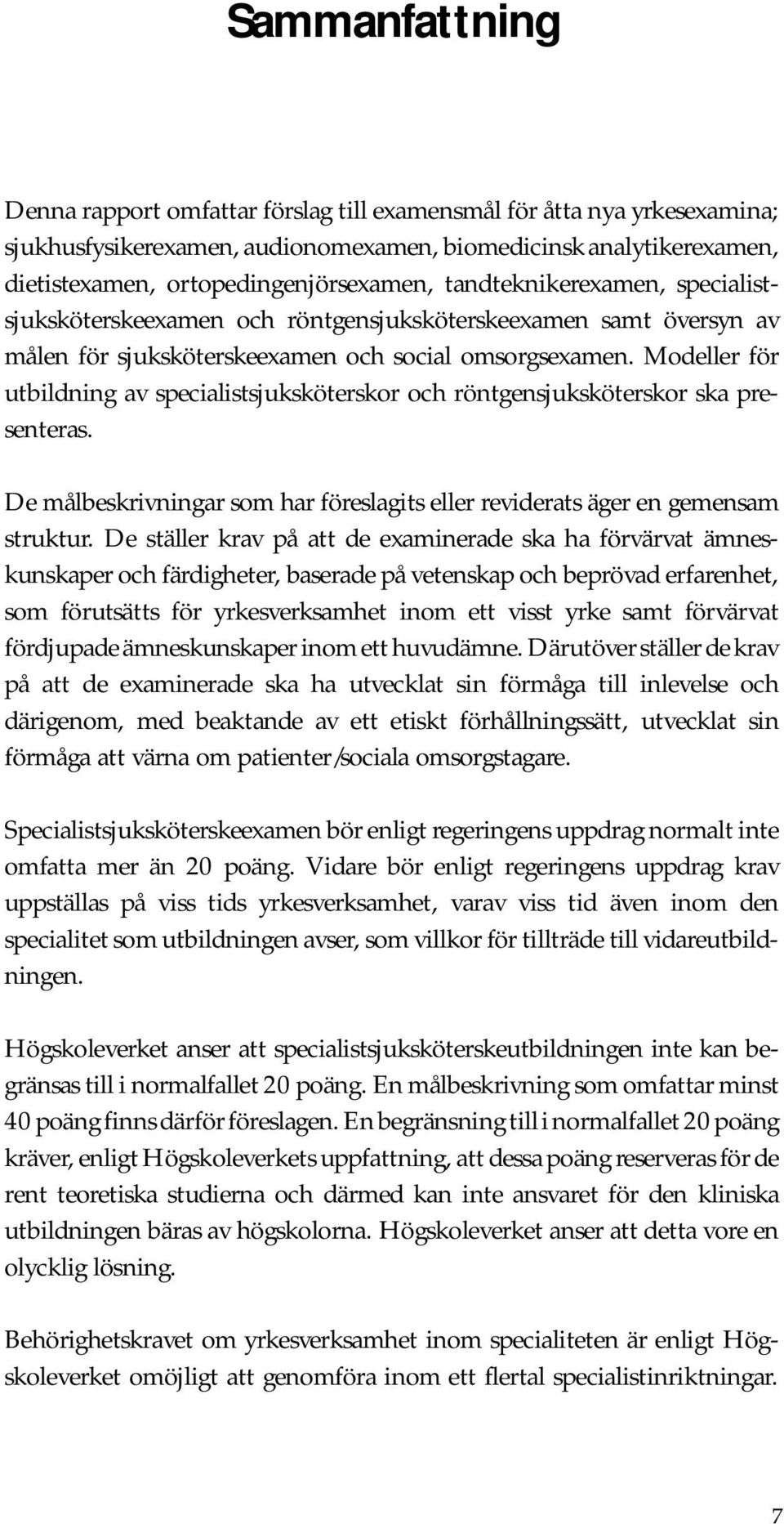 Modeller för utbildning av specialistsjuksköterskor och röntgensjuksköterskor ska presenteras. De målbeskrivningar som har föreslagits eller reviderats äger en gemensam struktur.