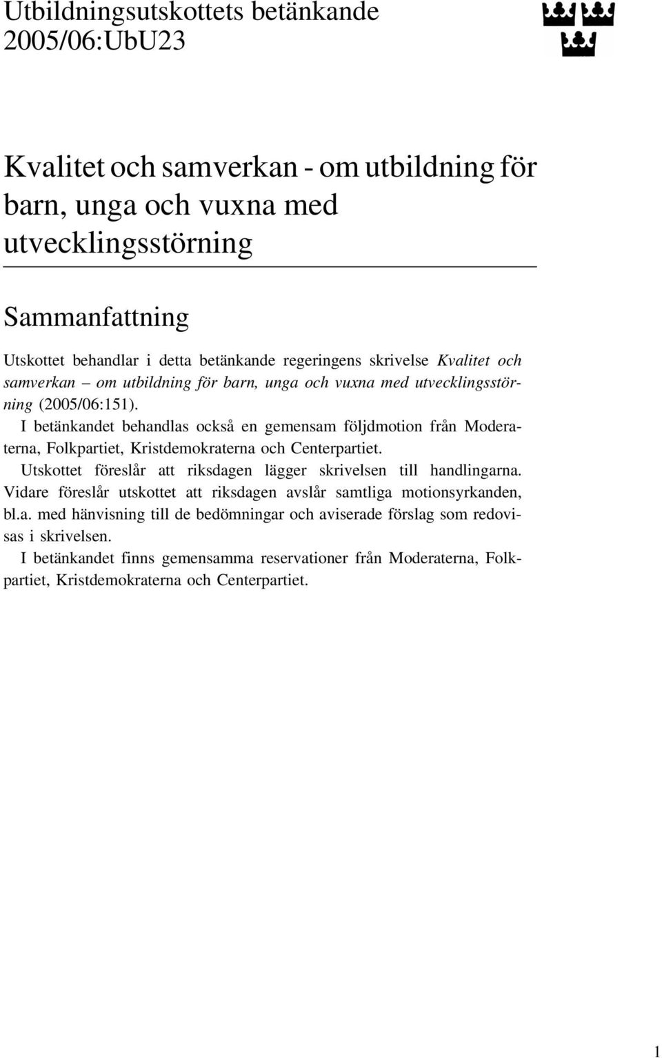 I betänkandet behandlas också en gemensam följdmotion från Moderaterna, Folkpartiet, Kristdemokraterna och Centerpartiet. Utskottet föreslår att riksdagen lägger skrivelsen till handlingarna.