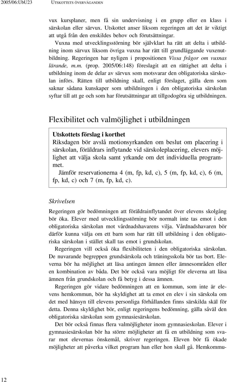 Vuxna med utvecklingsstörning bör självklart ha rätt att delta i utbildning inom särvux liksom övriga vuxna har rätt till grundläggande vuxenutbildning.