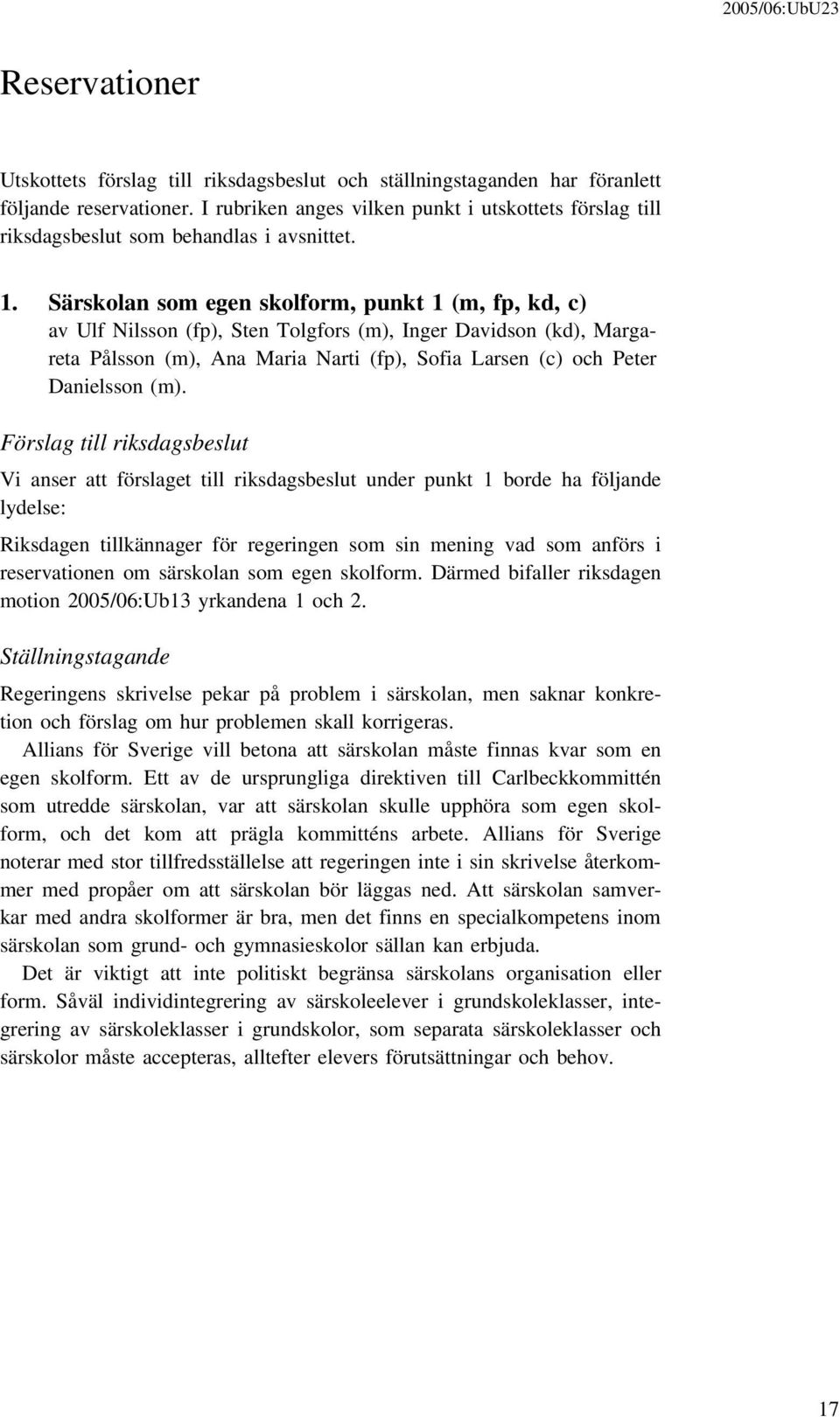 Särskolan som egen skolform, punkt 1 (m, fp, kd, c) av Ulf Nilsson (fp), Sten Tolgfors (m), Inger Davidson (kd), Margareta Pålsson (m), Ana Maria Narti (fp), Sofia Larsen (c) och Peter Danielsson (m).