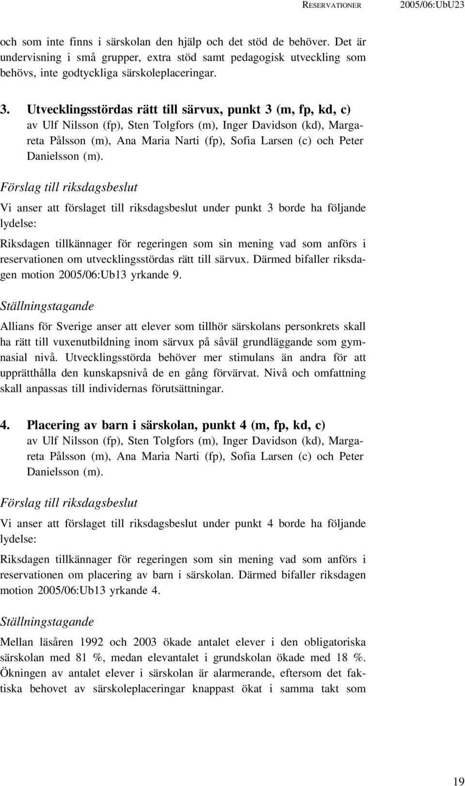 Utvecklingsstördas rätt till särvux, punkt 3 (m, fp, kd, c) av Ulf Nilsson (fp), Sten Tolgfors (m), Inger Davidson (kd), Margareta Pålsson (m), Ana Maria Narti (fp), Sofia Larsen (c) och Peter