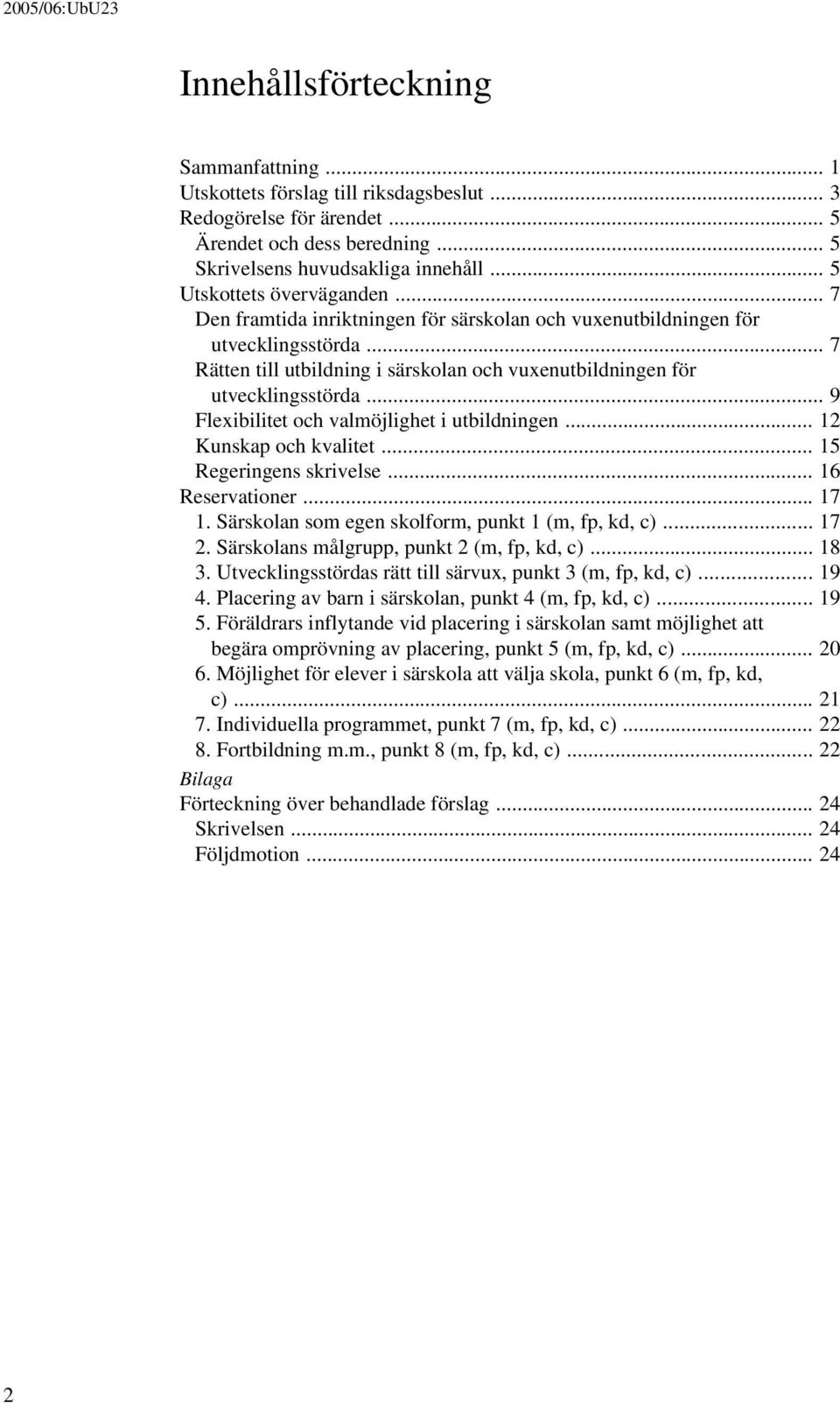 .. 9 Flexibilitet och valmöjlighet i utbildningen... 12 Kunskap och kvalitet... 15 Regeringens skrivelse... 16 Reservationer... 17 1. Särskolan som egen skolform, punkt 1 (m, fp, kd, c)... 17 2.