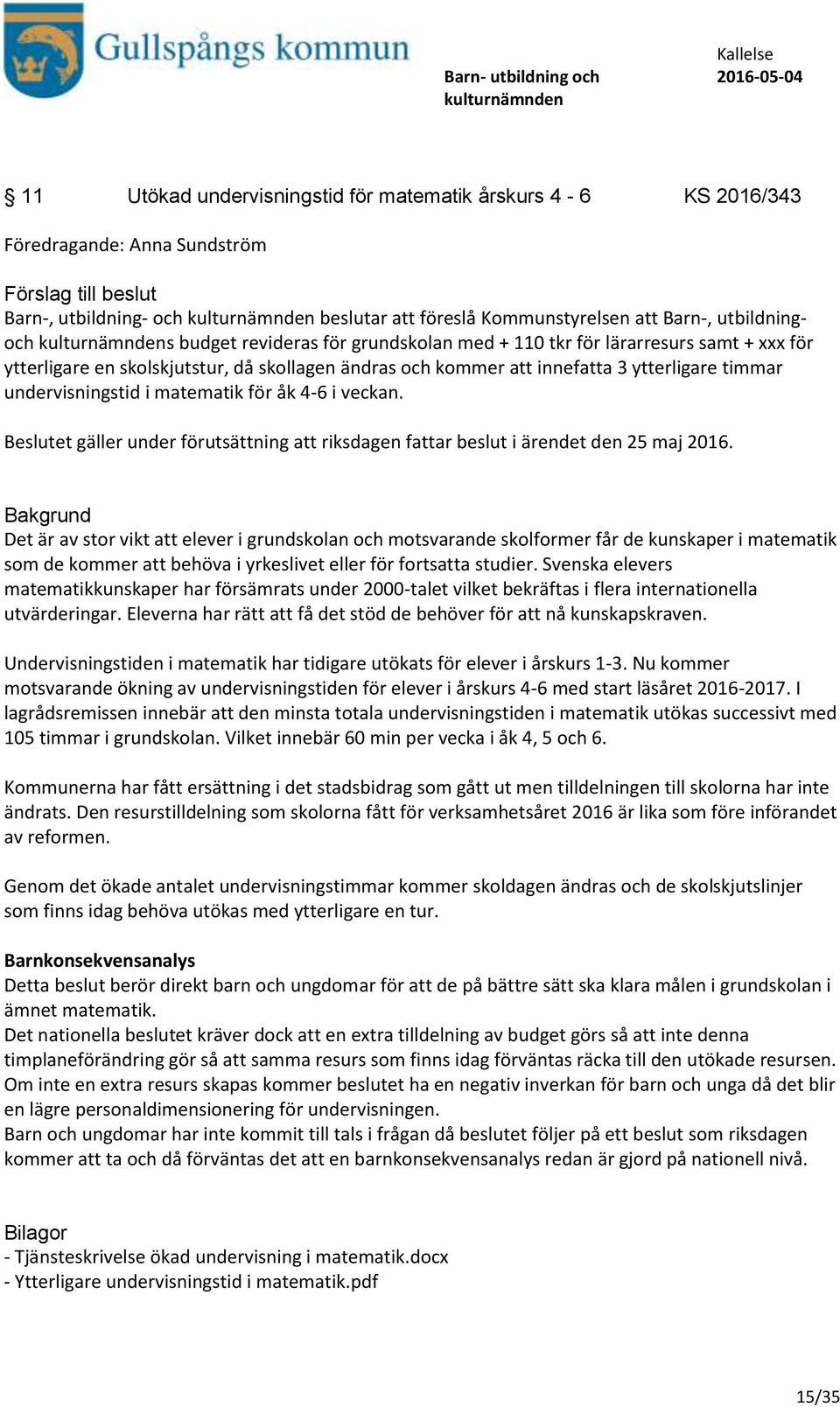 veckan. Beslutet gäller under förutsättning att riksdagen fattar beslut i ärendet den 25 maj 2016.