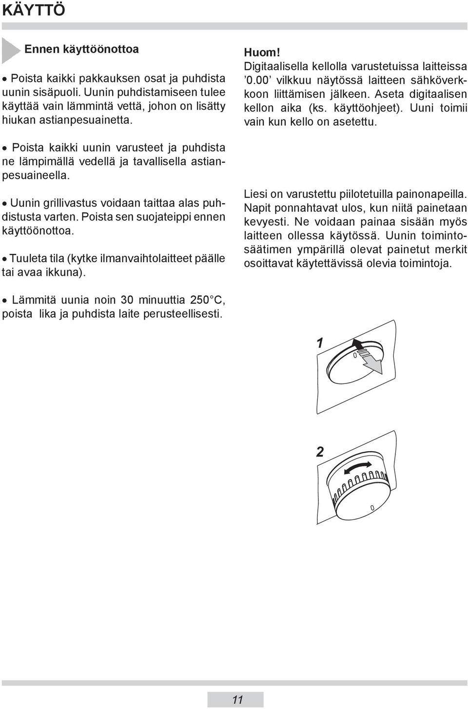 Poista sen suojateippi ennen käyttöönottoa. Tuuleta tila (kytke ilmanvaihtolaitteet päälle tai avaa ikkuna). Huom! Digitaalisella kellolla varustetuissa laitteissa 0.