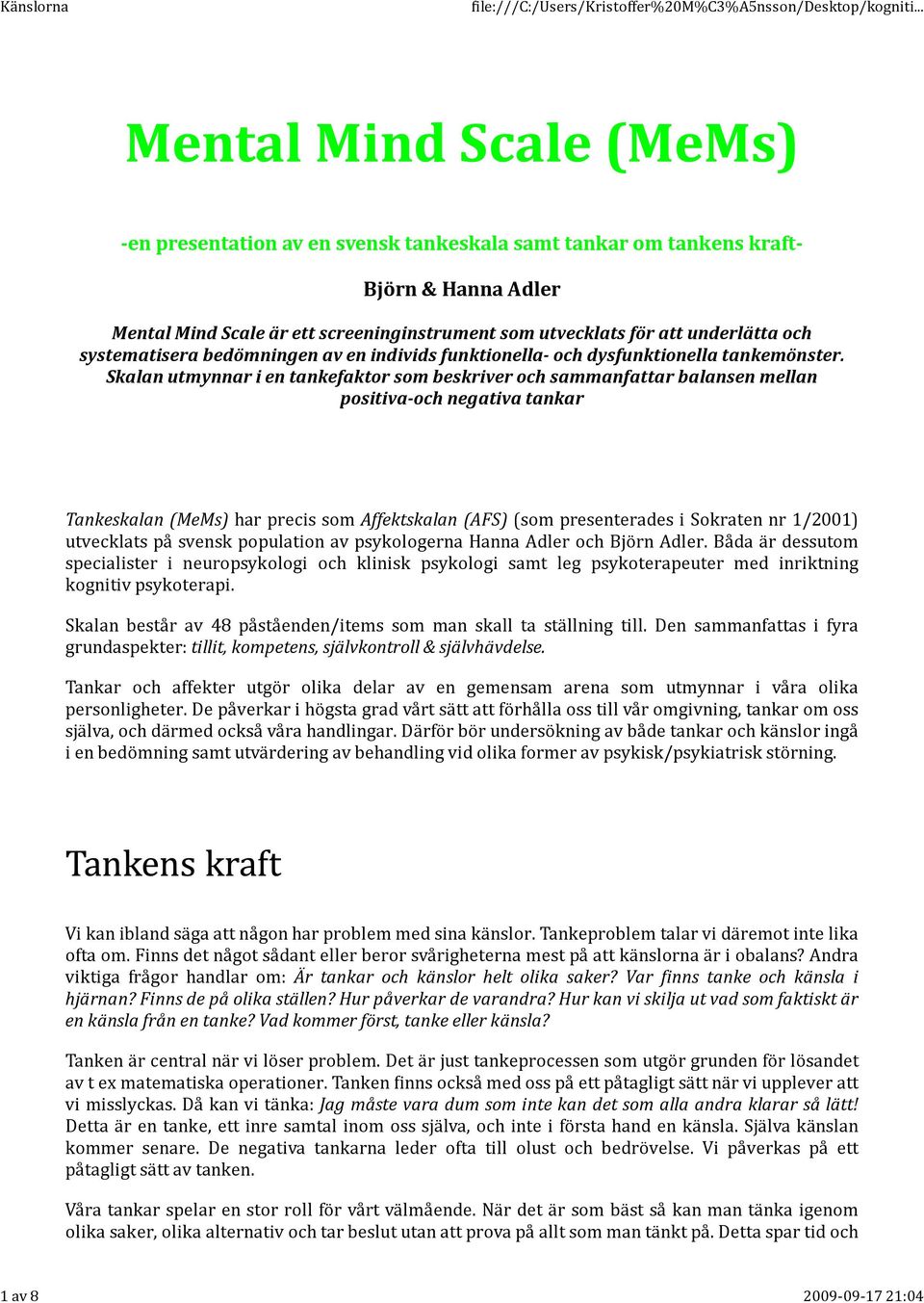 Skalan utmynnar i en tankefaktor som beskriver och sammanfattar balansen mellan positiva-och negativa tankar Tankeskalan (MeMs) har precis som Affektskalan (AFS) (som presenterades i Sokraten nr