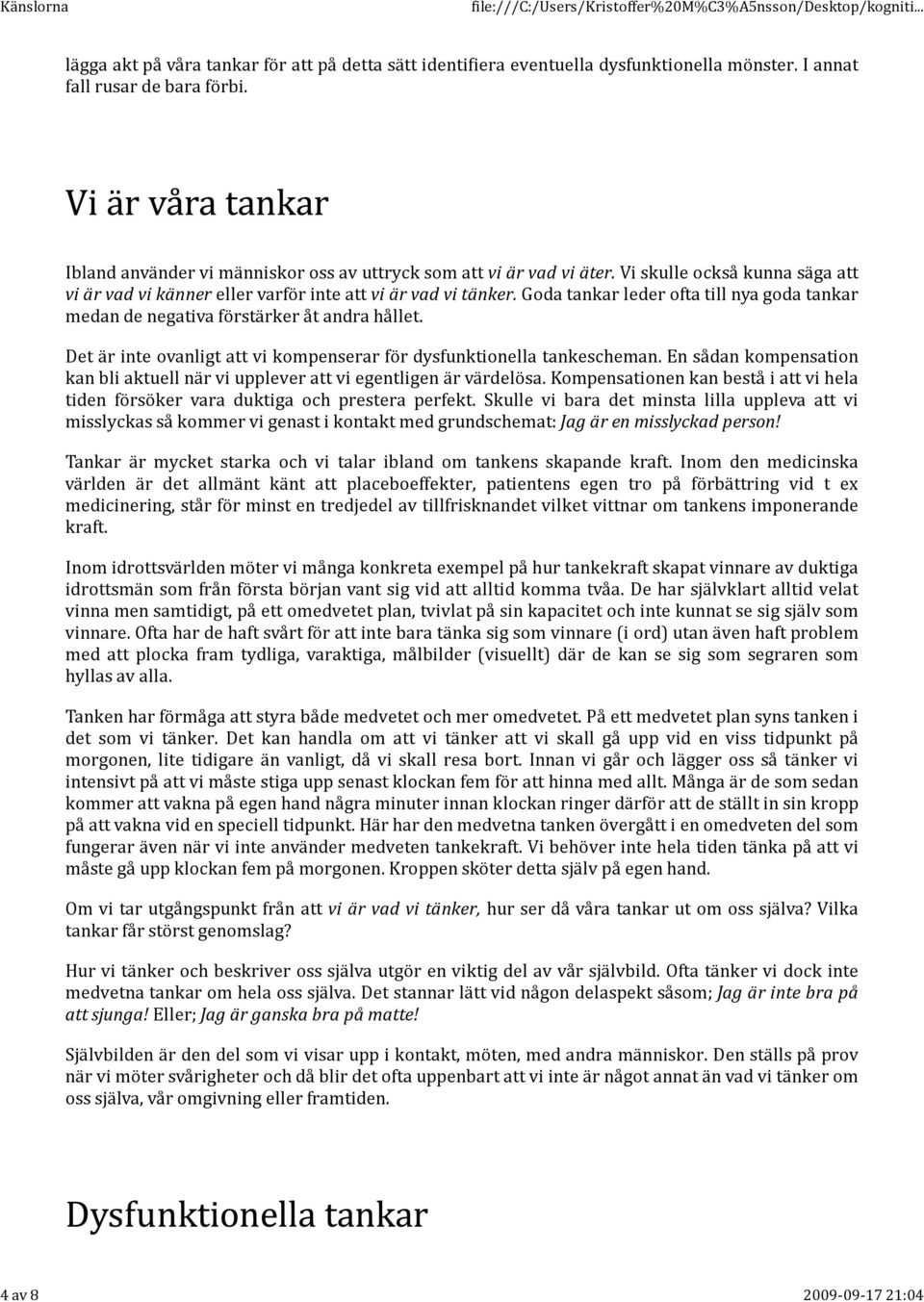 Goda tankar leder ofta till nya goda tankar medan de negativa förstärker åt andra hållet. Det är inte ovanligt att vi kompenserar för dysfunktionella tankescheman.