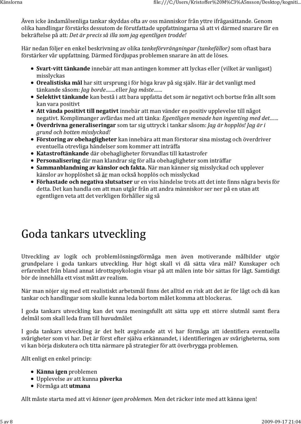 Här nedan följer en enkel beskrivning av olika tankeförvrängningar (tankefällor) som oftast bara förstärker vår uppfattning. Därmed fördjupas problemen snarare än att de löses.