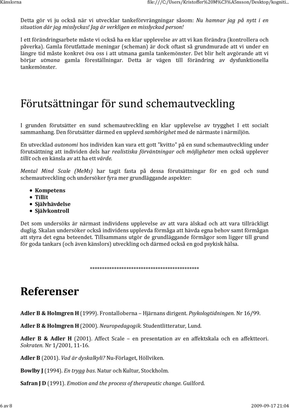 Gamla förutfattade meningar (scheman) är dock oftast så grundmurade att vi under en längre tid måste konkret öva oss i att utmana gamla tankemönster.