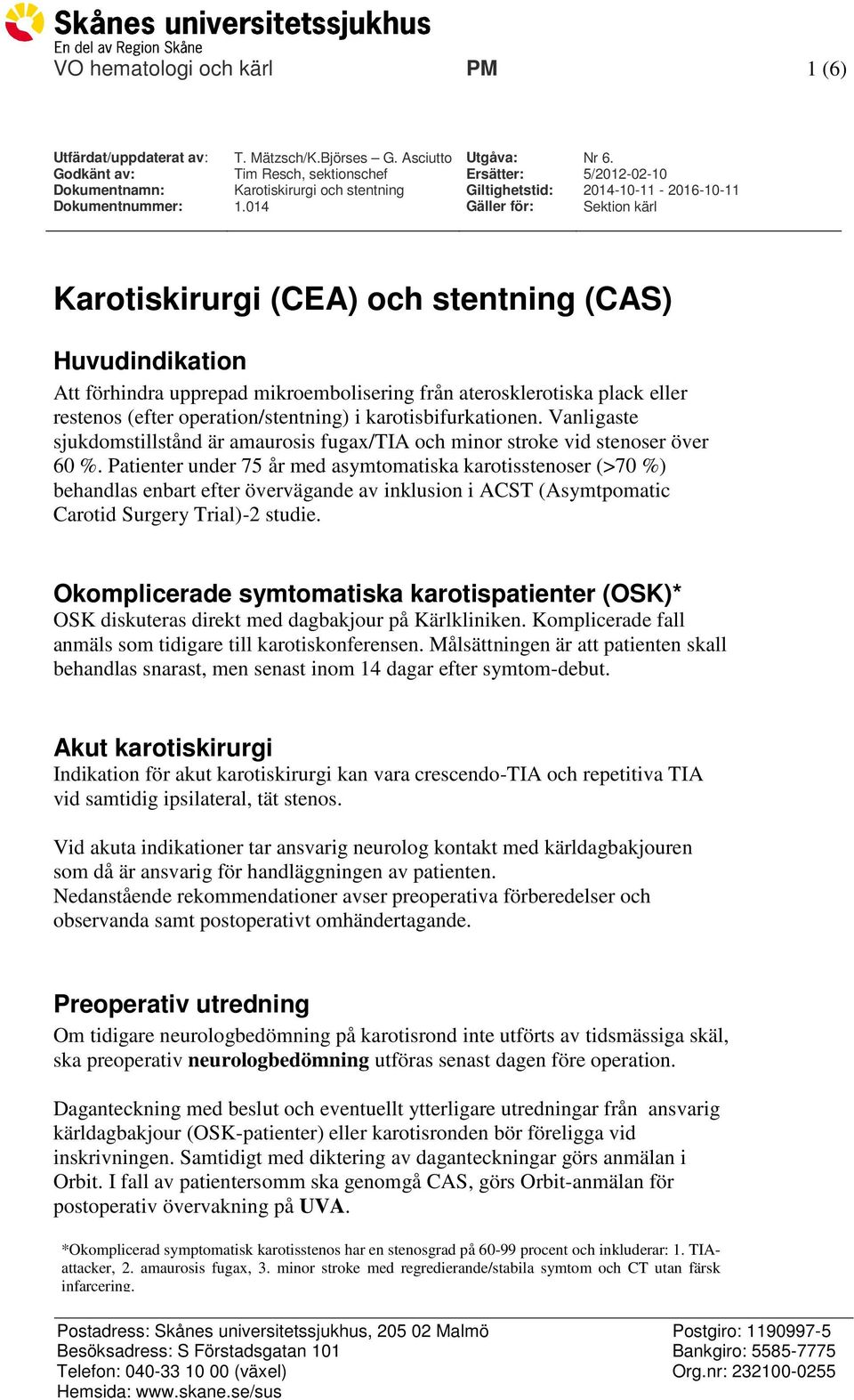 014 Gäller för: Sektion kärl Karotiskirurgi (CEA) och stentning (CAS) Huvudindikation Att förhindra upprepad mikroembolisering från aterosklerotiska plack eller restenos (efter operation/stentning) i