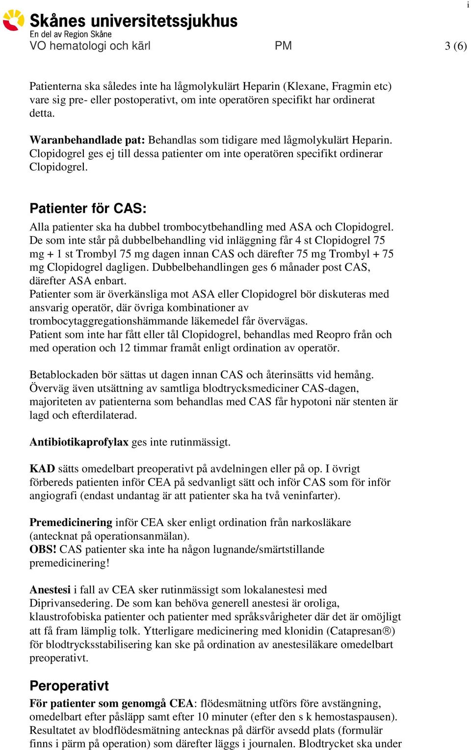 Patienter för CAS: Alla patienter ska ha dubbel trombocytbehandling med ASA och Clopidogrel.