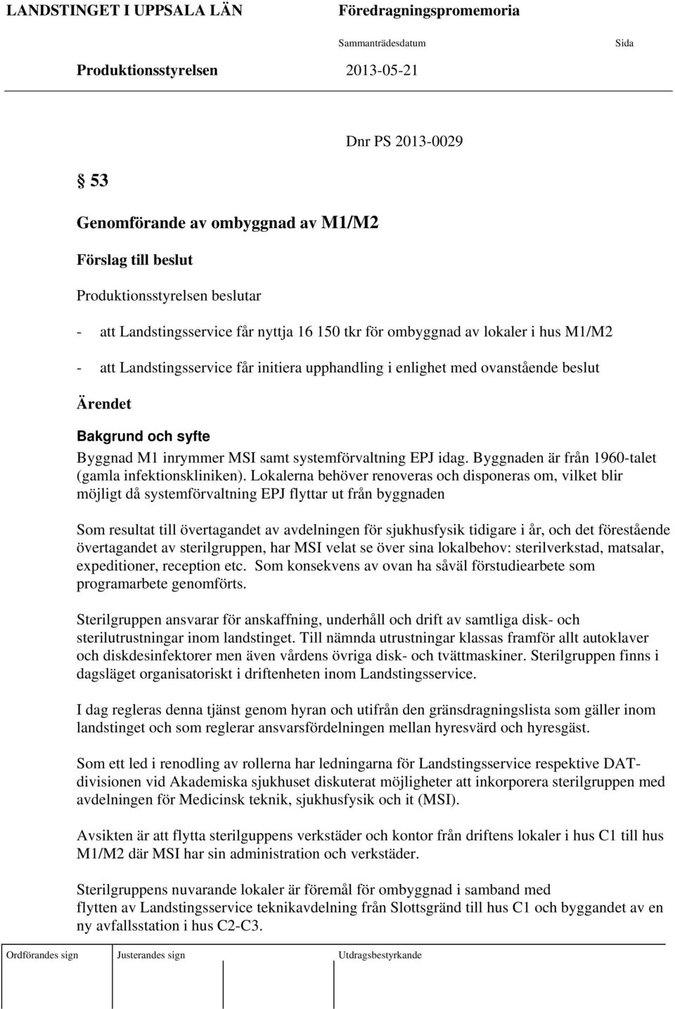 syfte Byggnad M1 inrymmer MSI samt systemförvaltning EPJ idag. Byggnaden är från 1960-talet (gamla infektionskliniken).