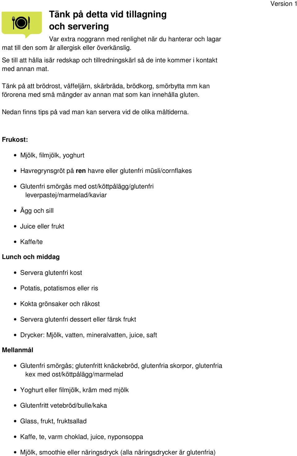 Tänk på att brödrost, våffeljärn, skärbräda, brödkorg, smörbytta mm kan förorena med små mängder av annan mat som kan innehålla gluten. Nedan finns tips på vad man kan servera vid de olika måltiderna.