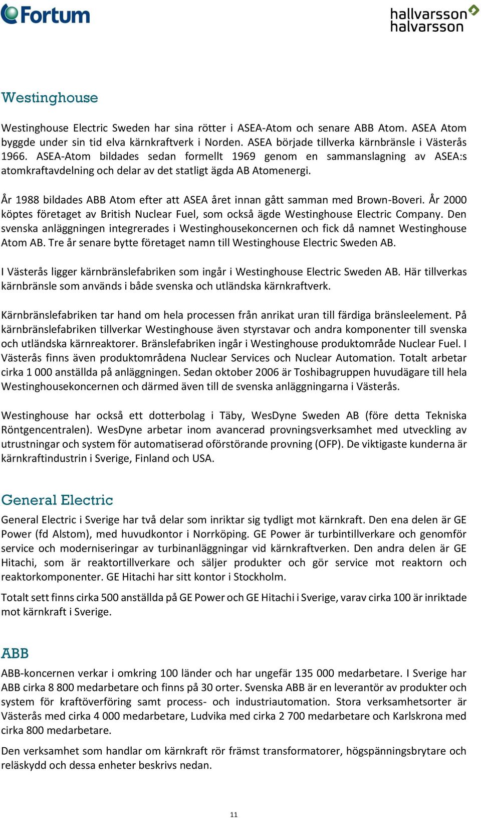 År 1988 bildades ABB Atom efter att ASEA året innan gått samman med Brown-Boveri. År 2000 köptes företaget av British Nuclear Fuel, som också ägde Westinghouse Electric Company.