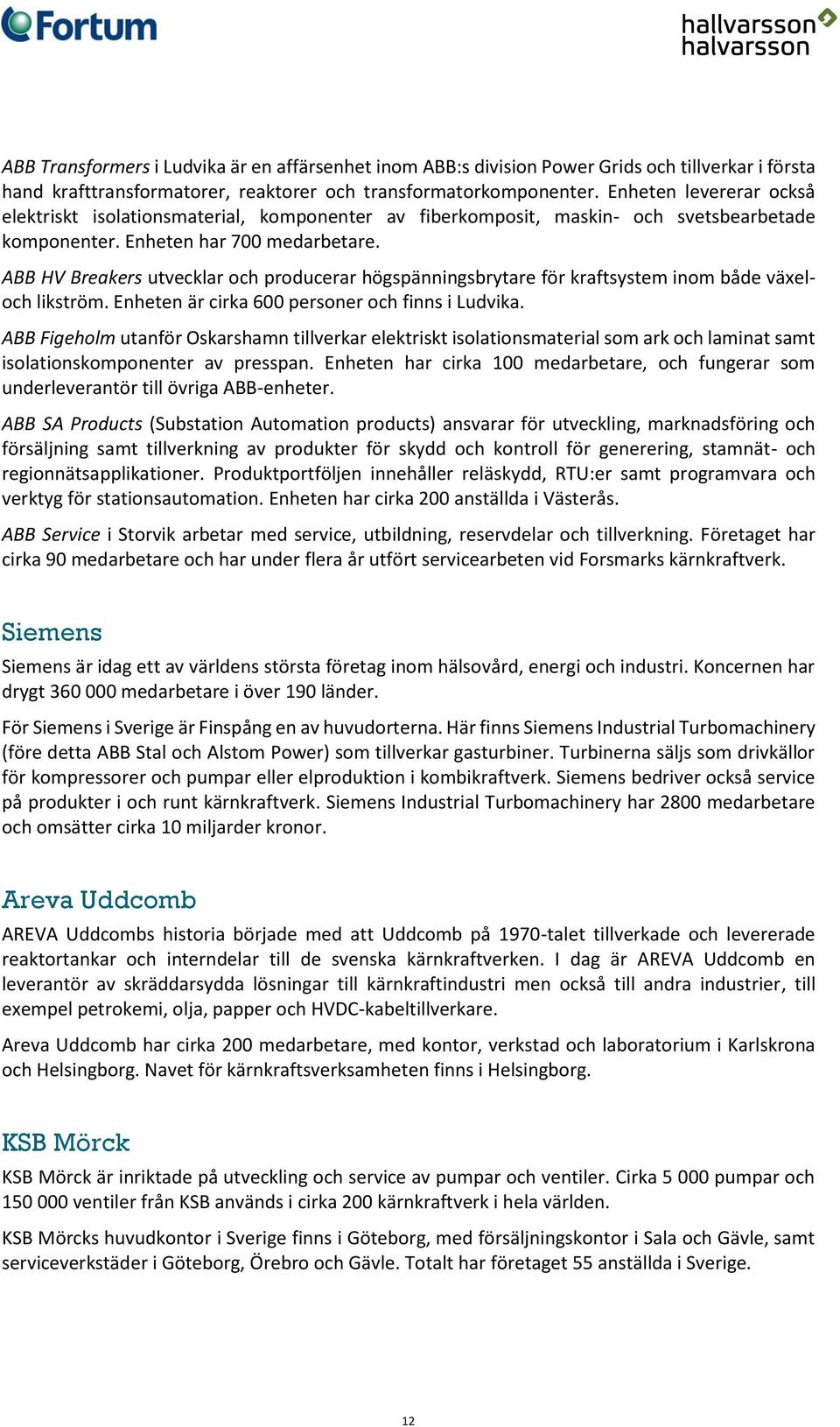 ABB HV Breakers utvecklar och producerar högspänningsbrytare för kraftsystem inom både växeloch likström. Enheten är cirka 600 personer och finns i Ludvika.