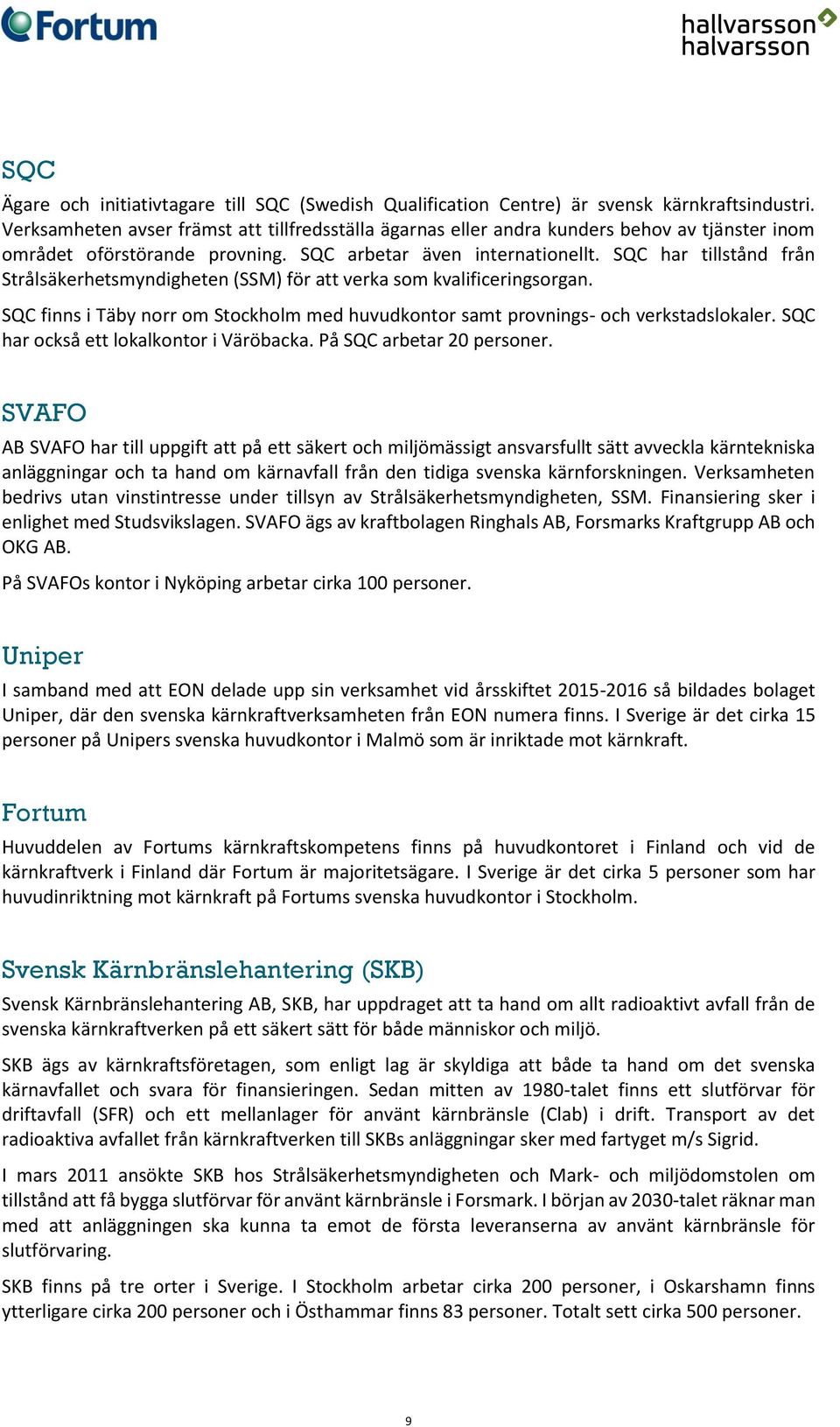 SQC har tillstånd från Strålsäkerhetsmyndigheten (SSM) för att verka som kvalificeringsorgan. SQC finns i Täby norr om Stockholm med huvudkontor samt provnings- och verkstadslokaler.