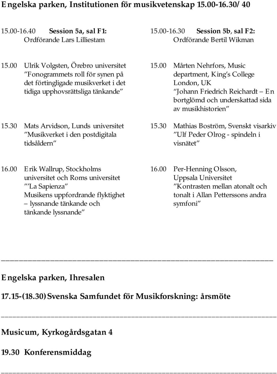 00 Mårten Nehrfors, Music department, King s College London, UK Johann Friedrich Reichardt En bortglömd och underskattad sida av musikhistorien 15.