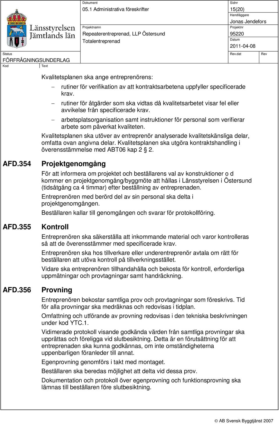 arbetsplatsorganisation samt instruktioner för personal som verifierar arbete som påverkat kvaliteten.