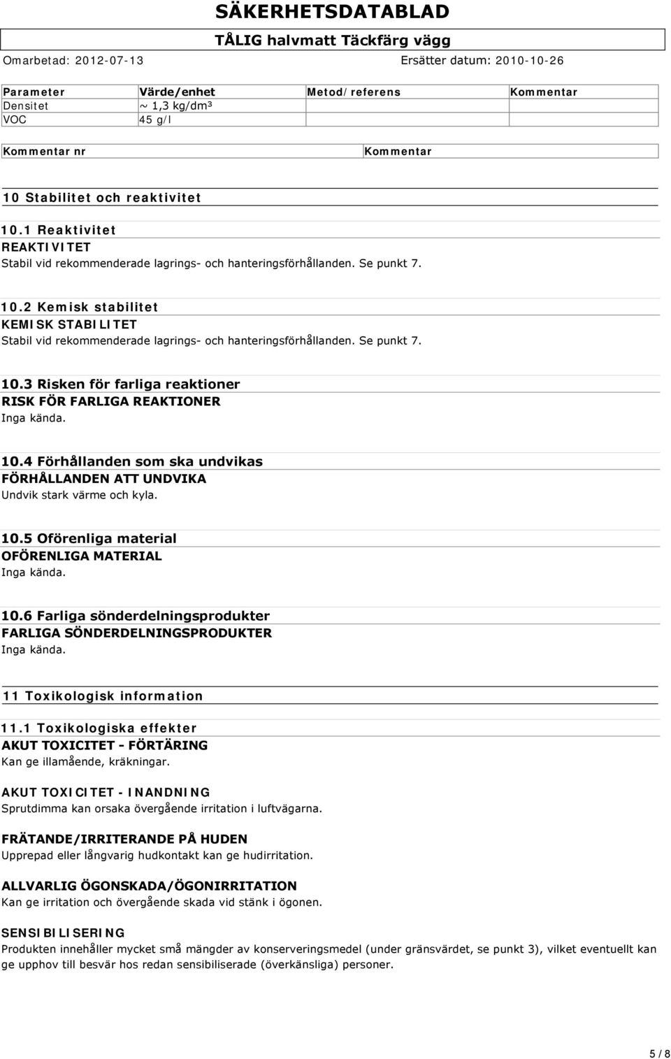 2 Kemisk stabilitet KEMISK STABILITET Stabil vid rekommenderade lagrings och hanteringsförhållanden. Se punkt 7. 10.