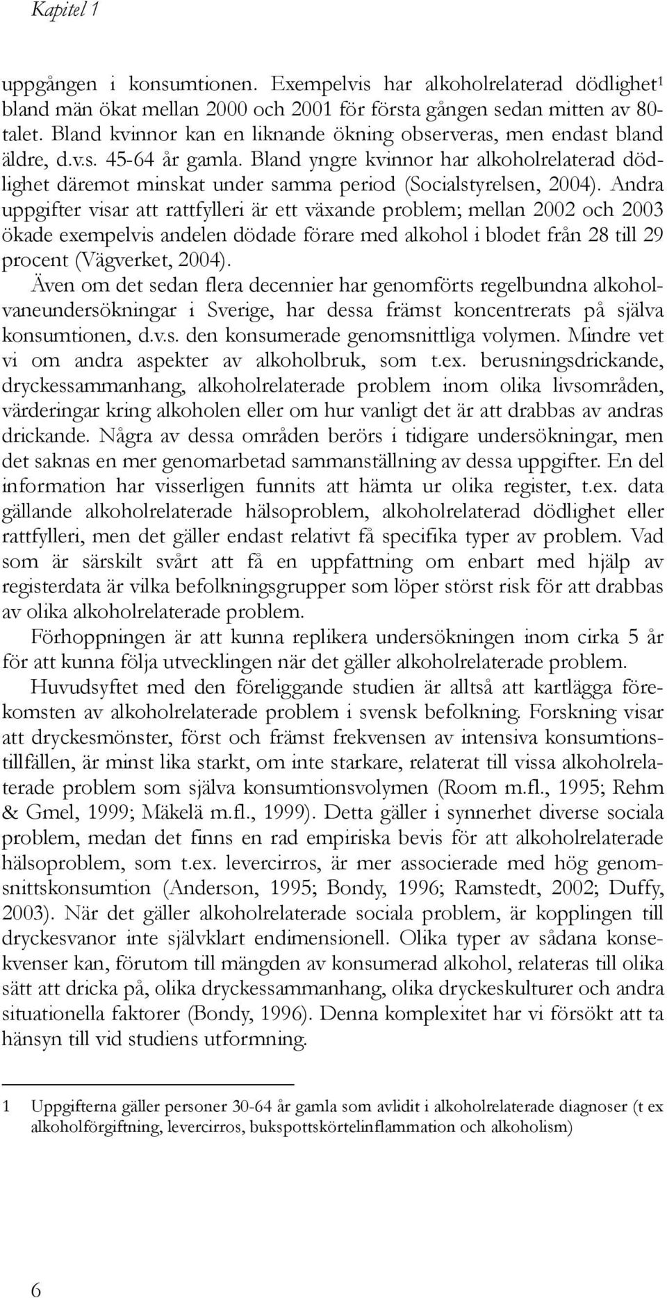 Bland yngre kvinnor har alkoholrelaterad dödlighet däremot minskat under samma period (Socialstyrelsen, 2004).