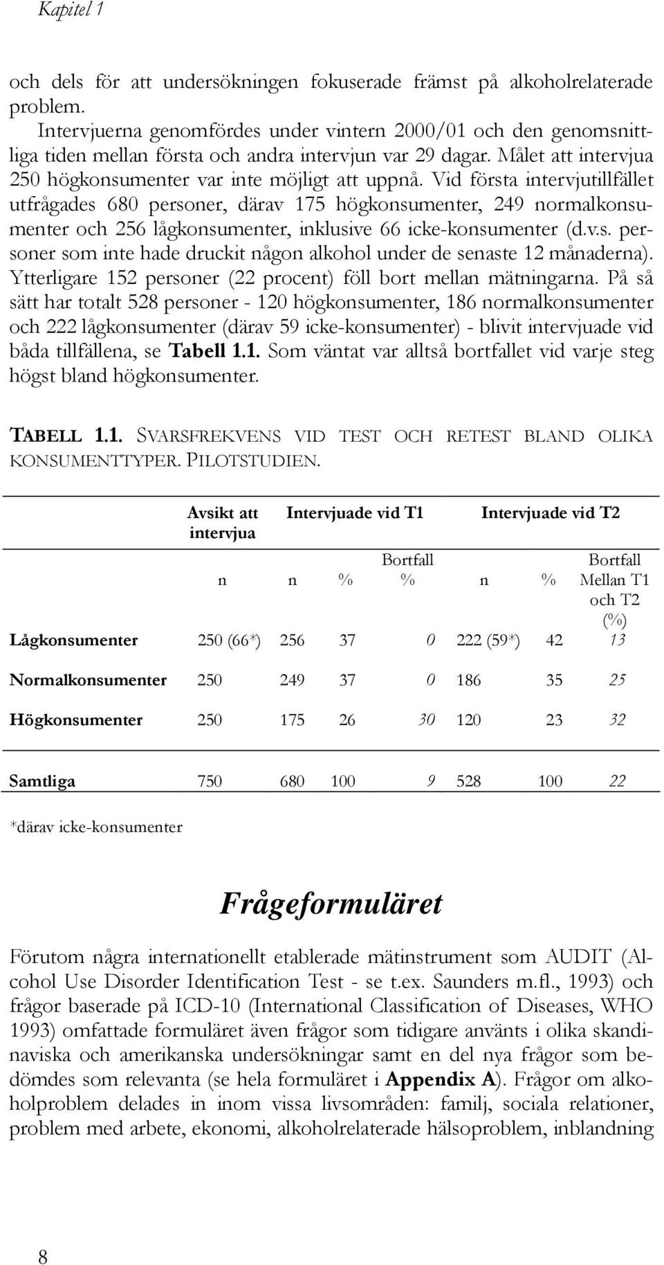 Vid första intervjutillfället utfrågades 680 personer, därav 175 högkonsumenter, 249 normalkonsumenter och 256 lågkonsumenter, inklusive 66 icke-konsumenter (d.v.s. personer som inte hade druckit någon alkohol under de senaste 12 månaderna).