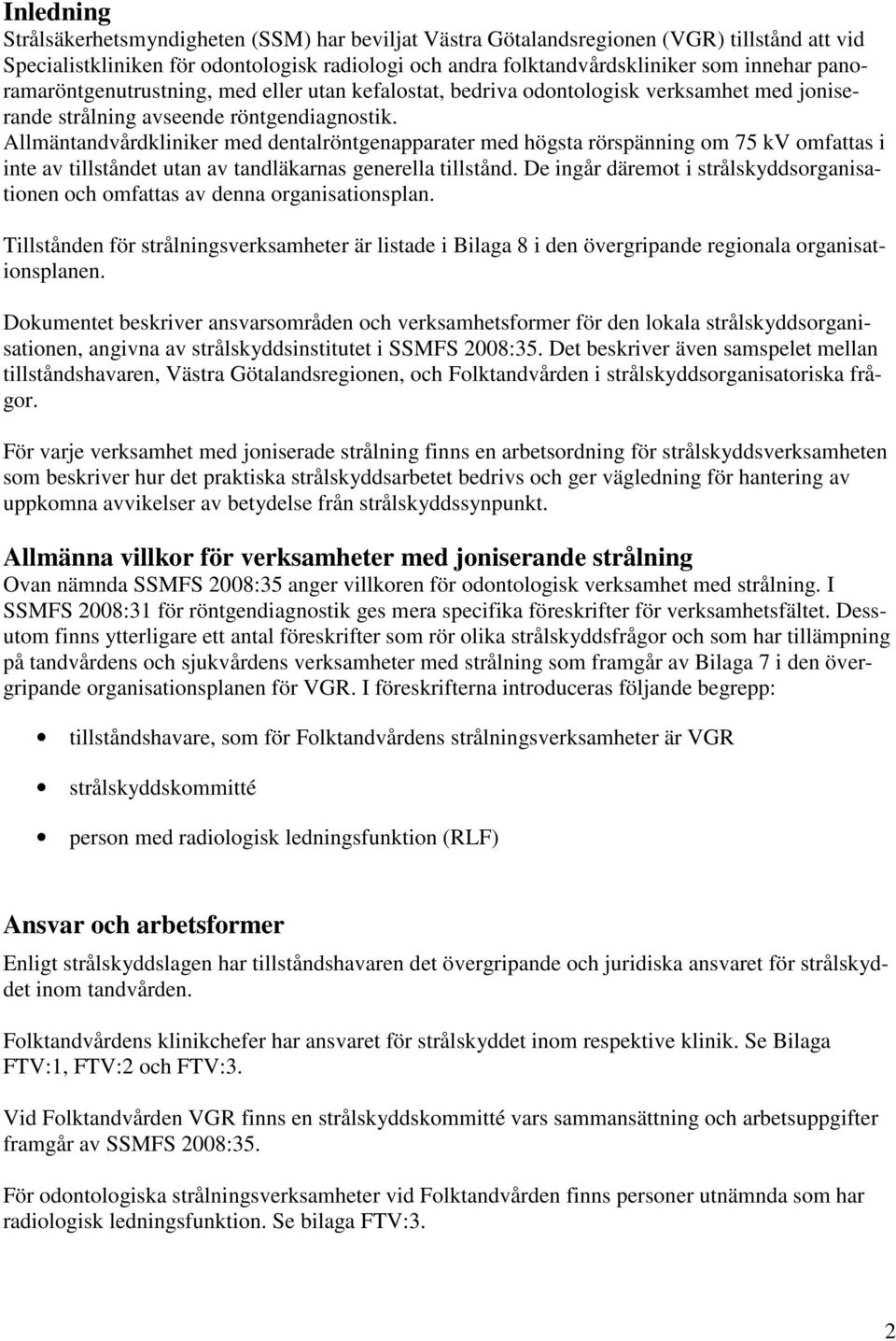 Allmäntandvårdkliniker med dentalröntgenapparater med högsta rörspänning om 75 kv omfattas i inte av tillståndet utan av tandläkarnas generella tillstånd.