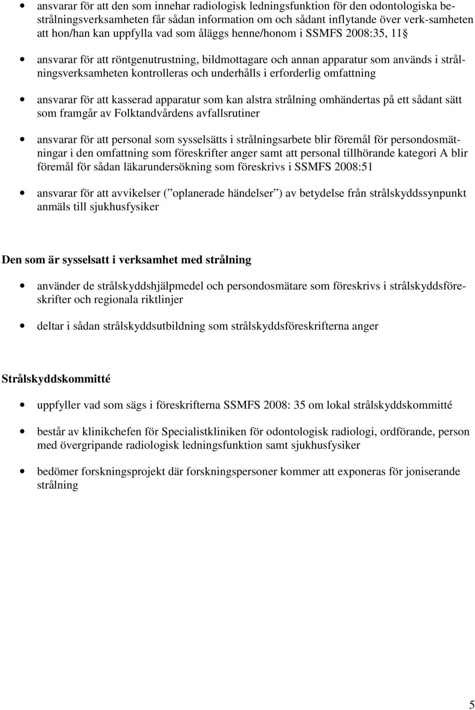 omfattning ansvarar för att kasserad apparatur som kan alstra strålning omhändertas på ett sådant sätt som framgår av Folktandvårdens avfallsrutiner ansvarar för att personal som sysselsätts i